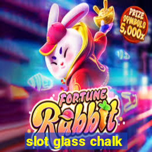 slot glass chalk