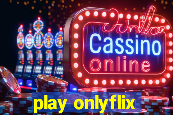 play onlyflix