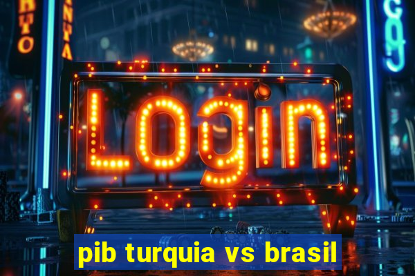 pib turquia vs brasil