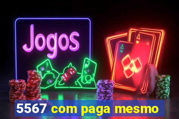 5567 com paga mesmo