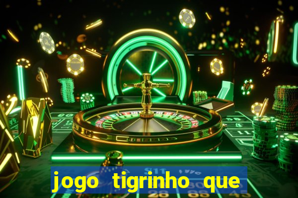 jogo tigrinho que ganha dinheiro