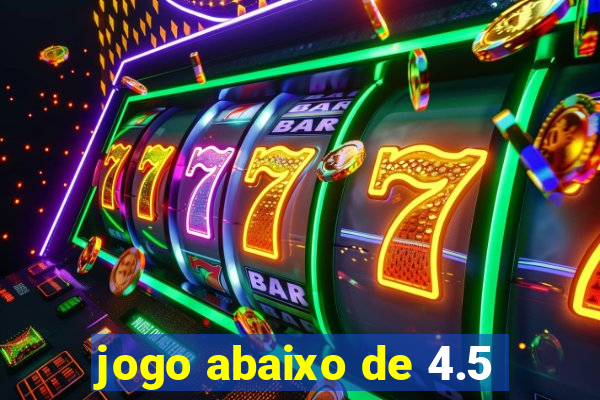 jogo abaixo de 4.5