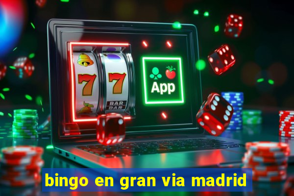 bingo en gran via madrid