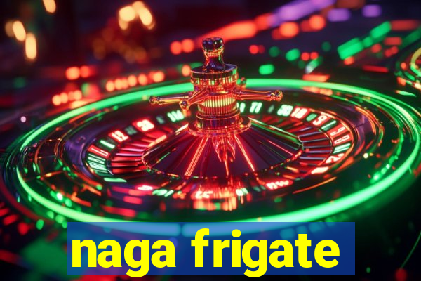 naga frigate