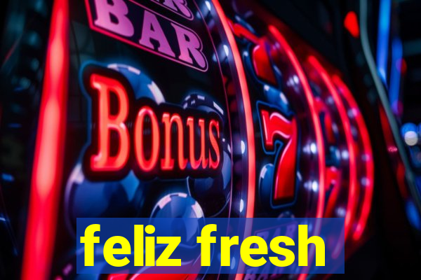 feliz fresh