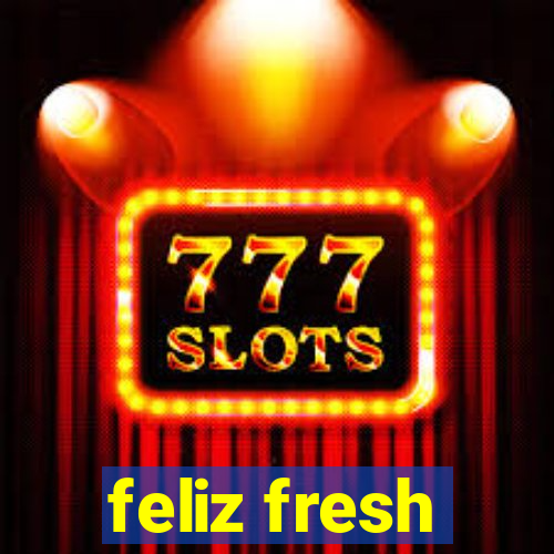 feliz fresh