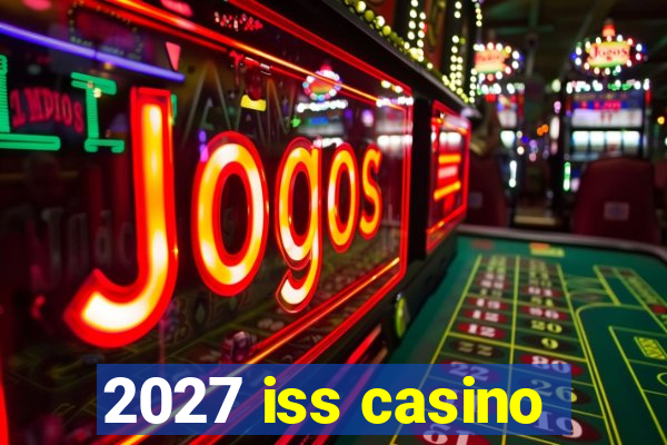 2027 iss casino