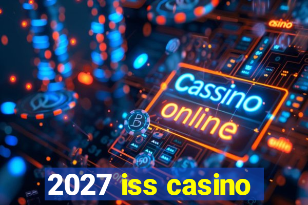 2027 iss casino