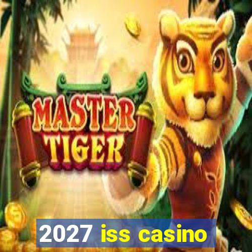 2027 iss casino