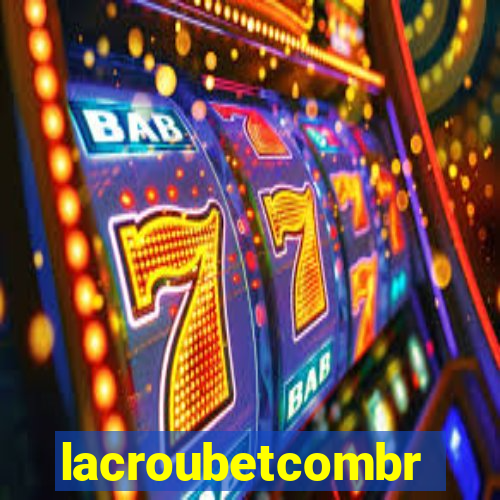 lacroubetcombr