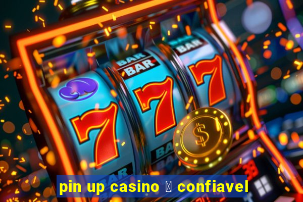 pin up casino 茅 confiavel