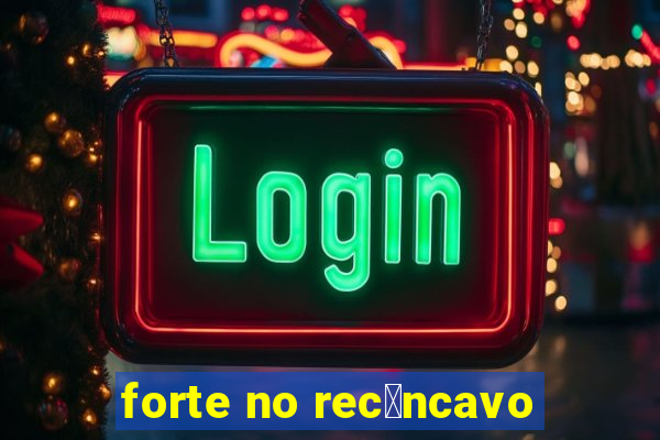 forte no rec么ncavo