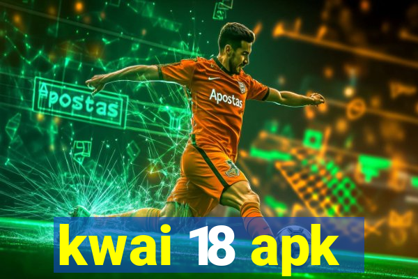 kwai 18 apk