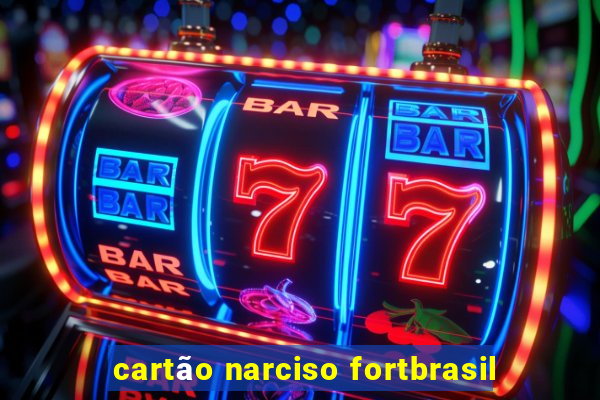 cartão narciso fortbrasil