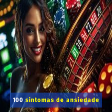 100 sintomas de ansiedade