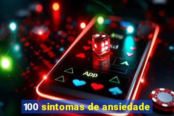 100 sintomas de ansiedade