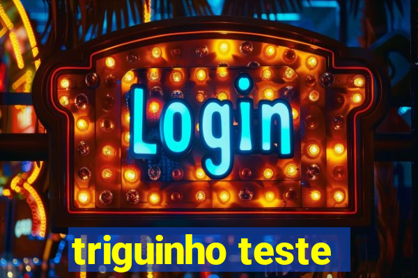 triguinho teste