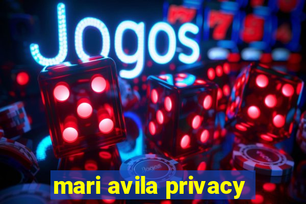 mari avila privacy