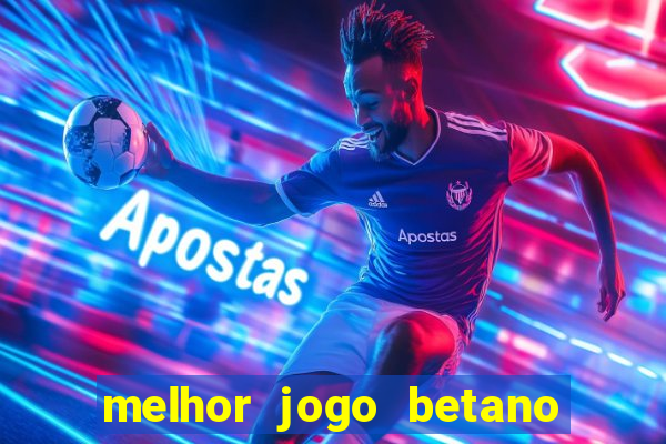 melhor jogo betano para ganhar dinheiro