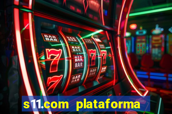 s11.com plataforma de jogos