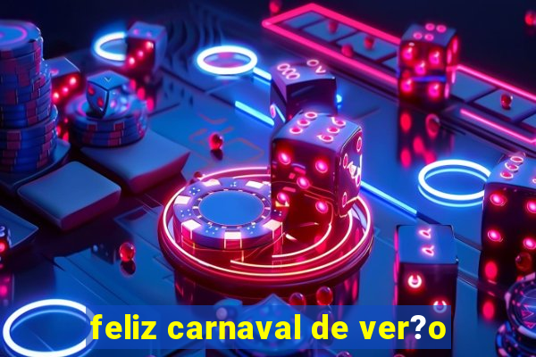 feliz carnaval de ver?o