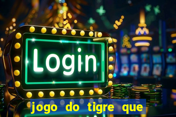 jogo do tigre que da dinheiro no cadastro