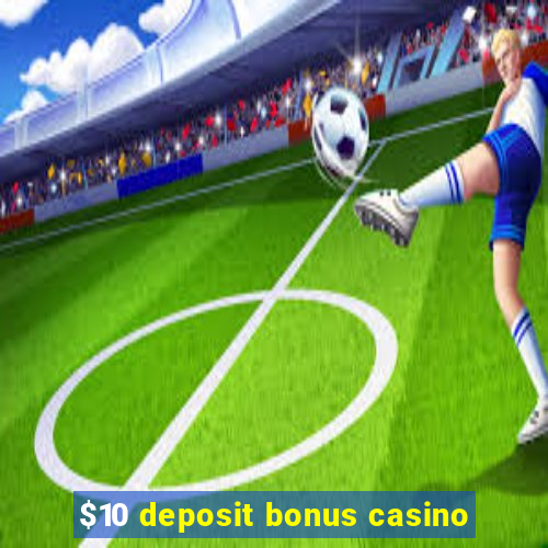 $10 deposit bonus casino