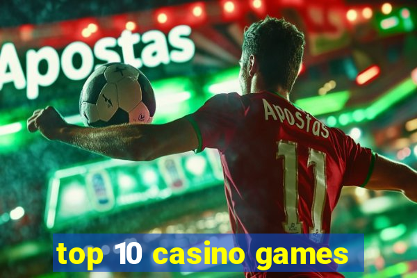 top 10 casino games