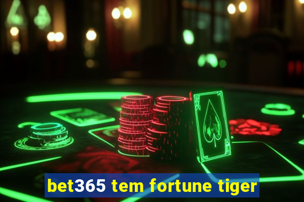 bet365 tem fortune tiger