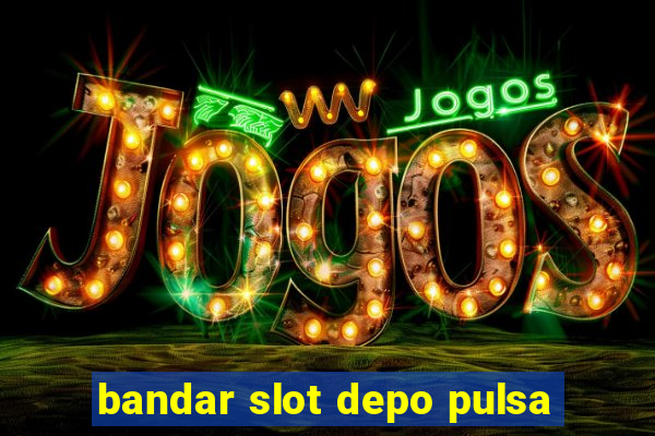 bandar slot depo pulsa