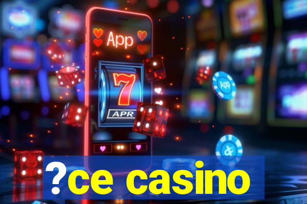 ?ce casino