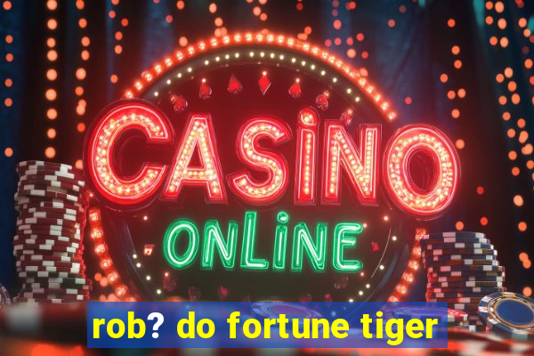 rob? do fortune tiger