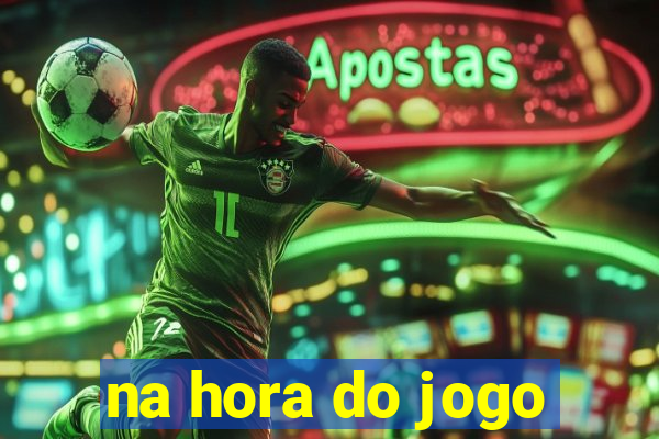 na hora do jogo