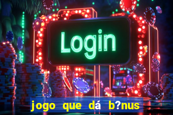 jogo que dá b?nus ao se cadastrar