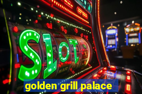 golden grill palace