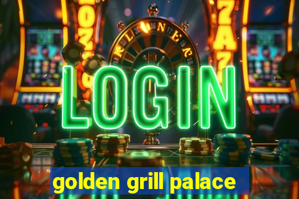 golden grill palace