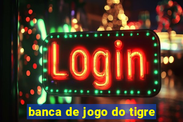 banca de jogo do tigre