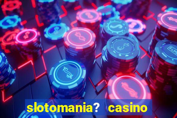 slotomania? casino slots games