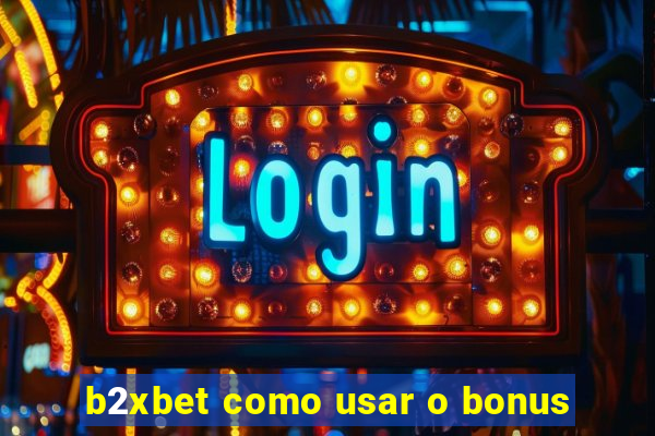 b2xbet como usar o bonus