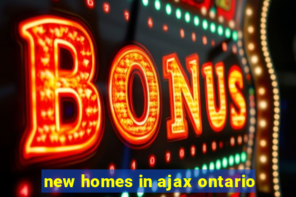 new homes in ajax ontario