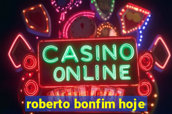 roberto bonfim hoje