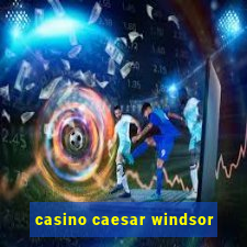 casino caesar windsor