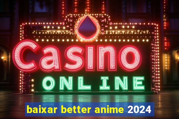 baixar better anime 2024