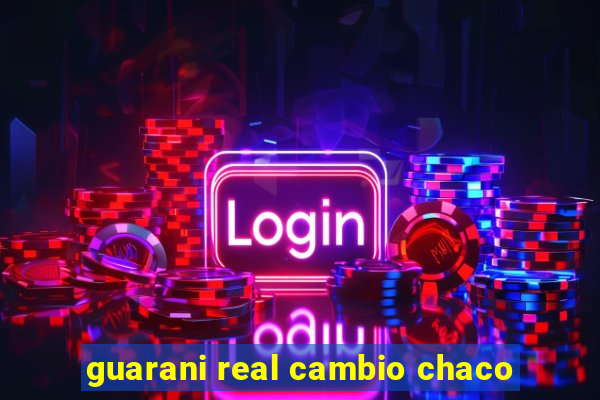 guarani real cambio chaco