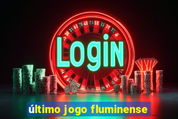 último jogo fluminense