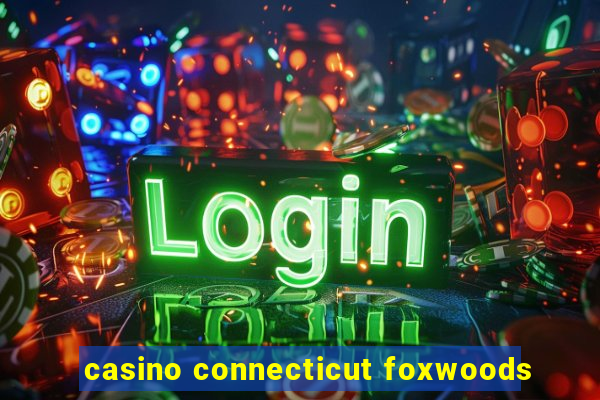 casino connecticut foxwoods