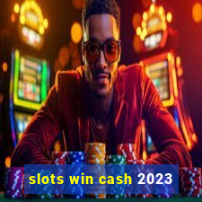 slots win cash 2023