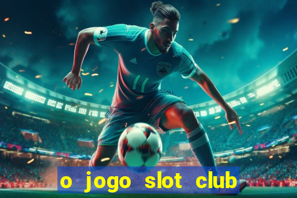 o jogo slot club paga mesmo