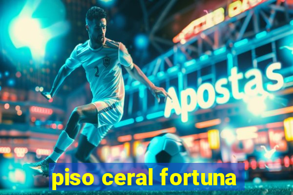 piso ceral fortuna