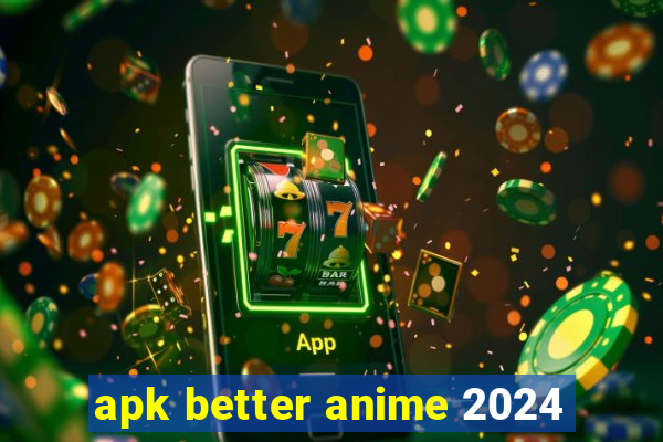 apk better anime 2024